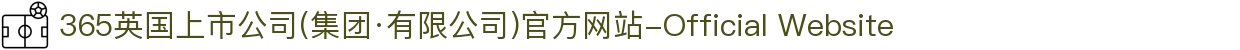 365英国上市公司(集团·有限公司)官方网站-Official Website